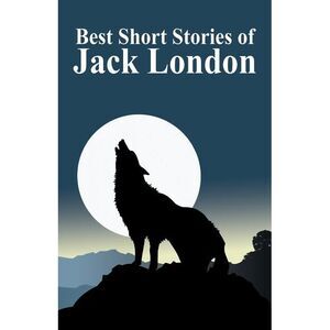 The Best Short Stories of Jack London -- Jack London